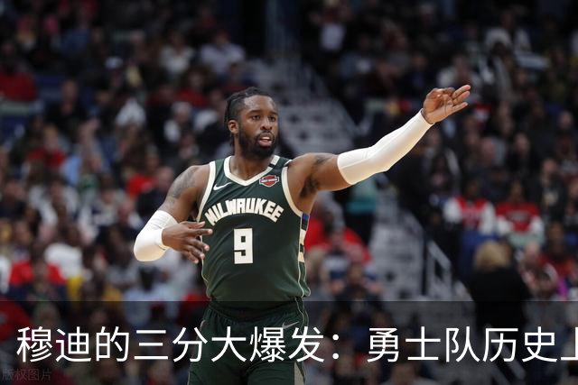 穆迪的三分大爆发：勇士队历史上的奇迹时刻！